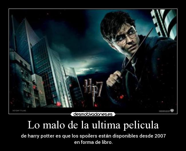 Lo malo de la ultima pelicula - de harry potter es que los spoilers están disponibles desde 2007
en forma de libro.