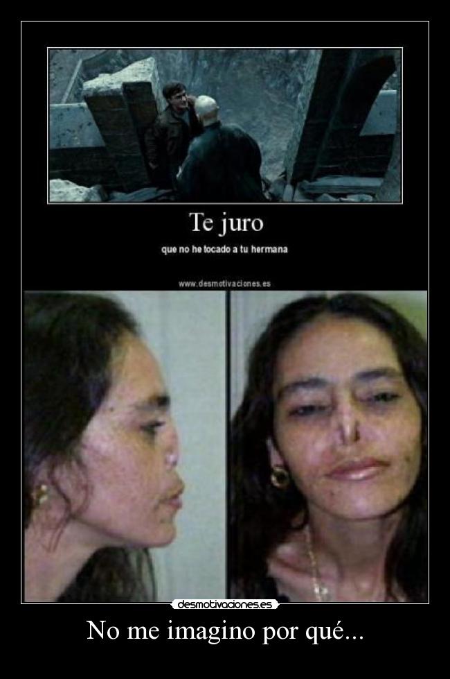 No me imagino por qué... -