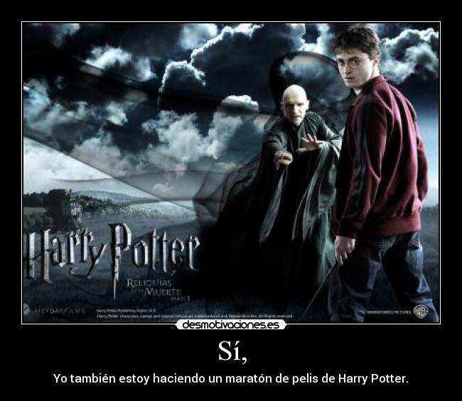 Sí, - Yo también estoy haciendo un maratón de pelis de Harry Potter.