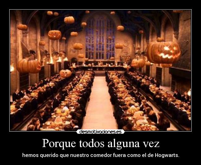 Porque todos alguna vez - hemos querido que nuestro comedor fuera como el de Hogwarts.