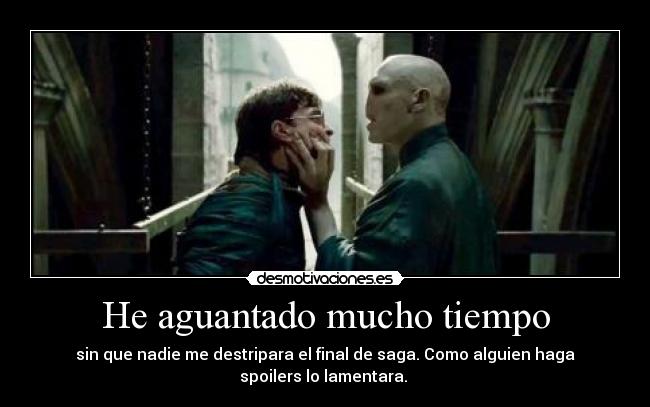 He aguantado mucho tiempo - sin que nadie me destripara el final de saga. Como alguien haga
spoilers lo lamentara. 