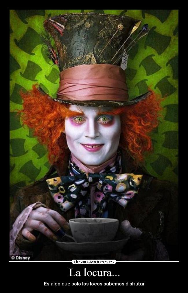 La locura... - Es algo que solo los locos sabemos disfrutar