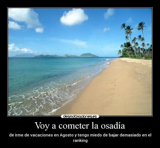 Voy a cometer la osadía - de irme de vacaciones en Agosto y tengo miedo de bajar demasiado en el ranking