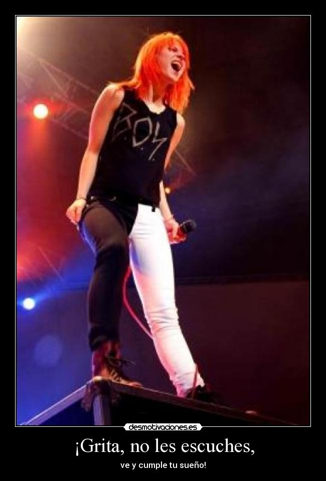 ¡Grita, no les escuches, - ve y cumple tu sueño!