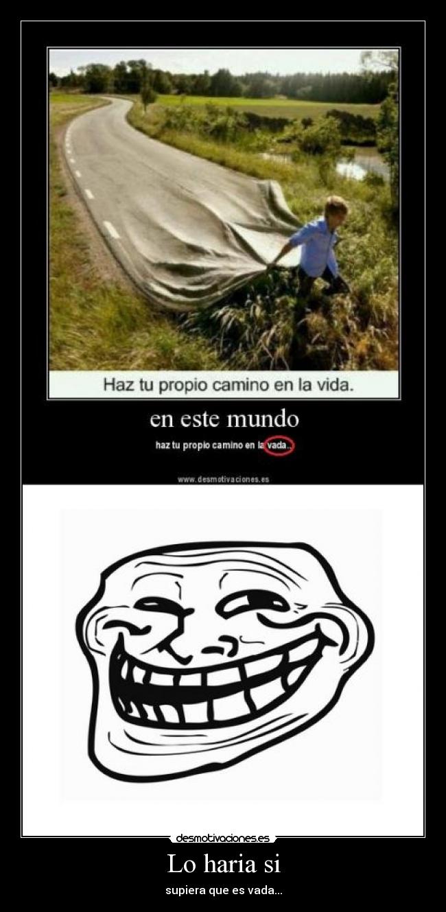 Lo haria si - supiera que es vada...