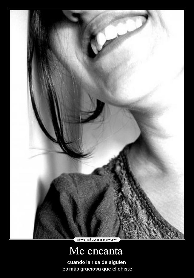 Me encanta  - cuando la risa de alguien 
es más graciosa que el chiste