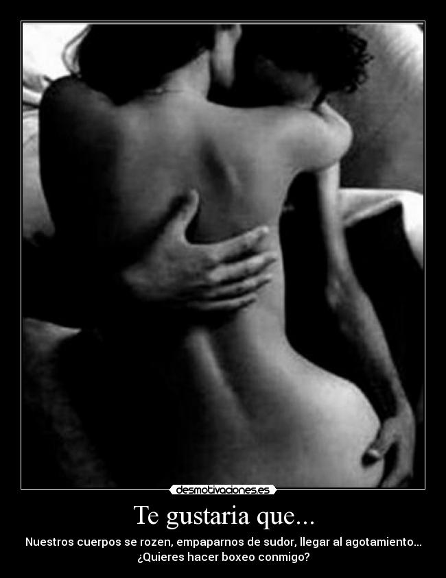 Te gustaria que... - 