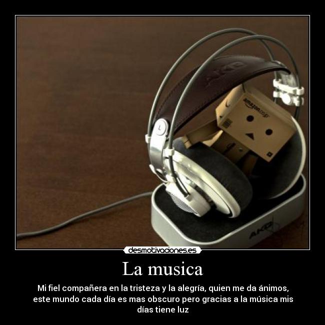 La musica - Mi fiel compañera en la tristeza y la alegría, quien me da ánimos,
este mundo cada día es mas obscuro pero gracias a la música mis
días tiene luz