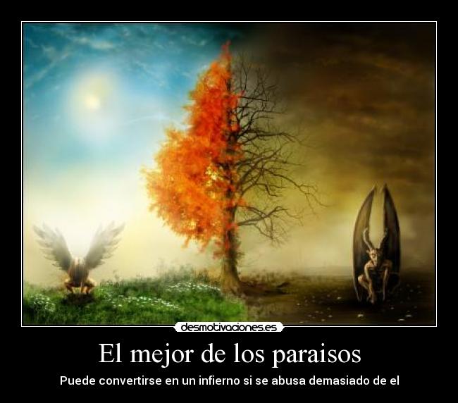 El mejor de los paraisos - Puede convertirse en un infierno si se abusa demasiado de el