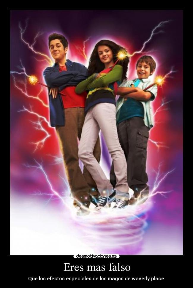 Eres mas falso - Que los efectos especiales de los magos de waverly place.