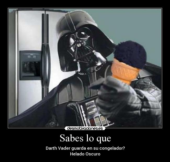 Sabes lo que - Darth Vader guarda en su congelador?
Helado Oscuro