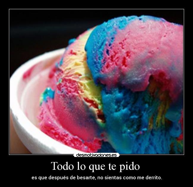 Todo lo que te pido - es que después de besarte, no sientas como me derrito.