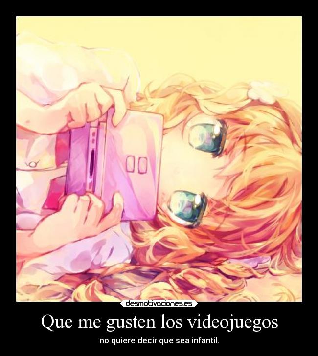 Que me gusten los videojuegos - no quiere decir que sea infantil.