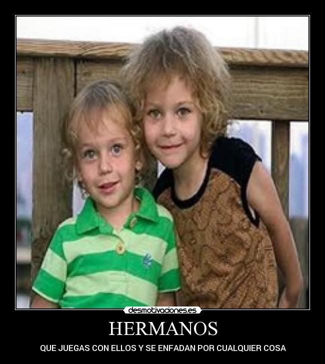 HERMANOS - QUE JUEGAS CON ELLOS Y SE ENFADAN POR CUALQUIER COSA