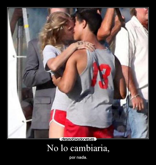 No lo cambiaria, - 