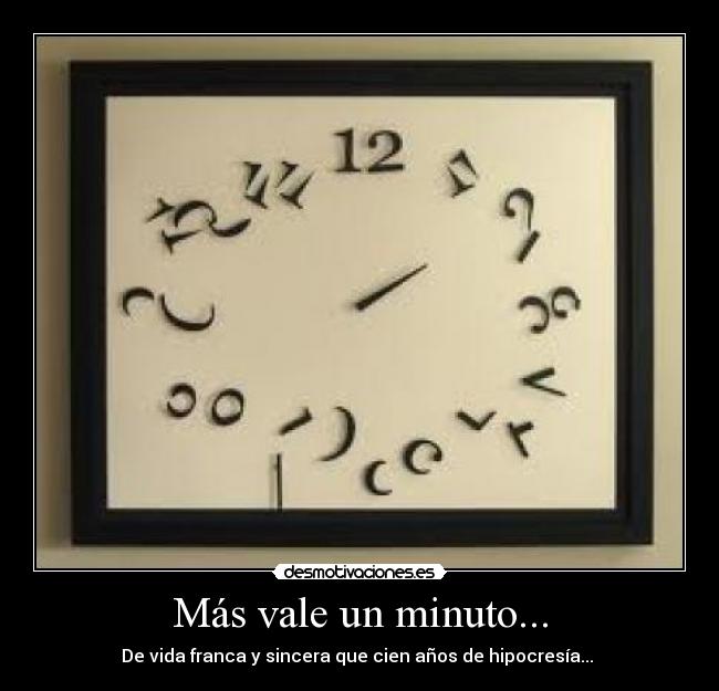 Más vale un minuto... - De vida franca y sincera que cien años de hipocresía...