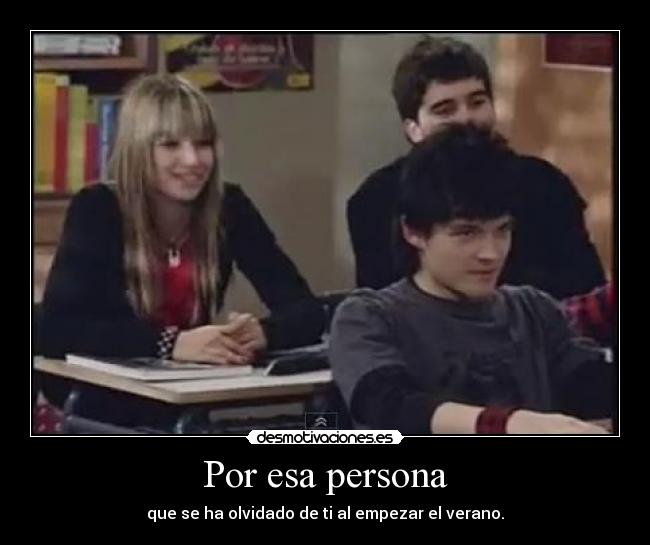 Por esa persona - que se ha olvidado de ti al empezar el verano.