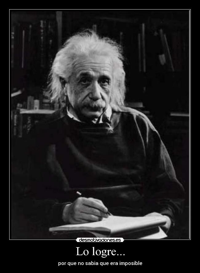 Lo logre... - por que no sabia que era imposible