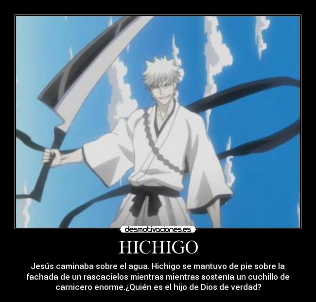 HICHIGO - Jesús caminaba sobre el agua. Hichigo se mantuvo de pie sobre la
fachada de un rascacielos mientras mientras sostenía un cuchillo de
carnicero enorme.¿Quién es el hijo de Dios de verdad?