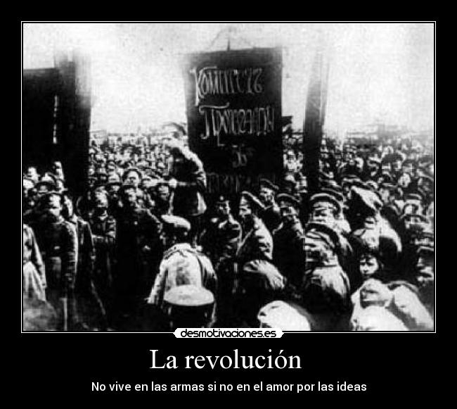 La revolución  - No vive en las armas si no en el amor por las ideas