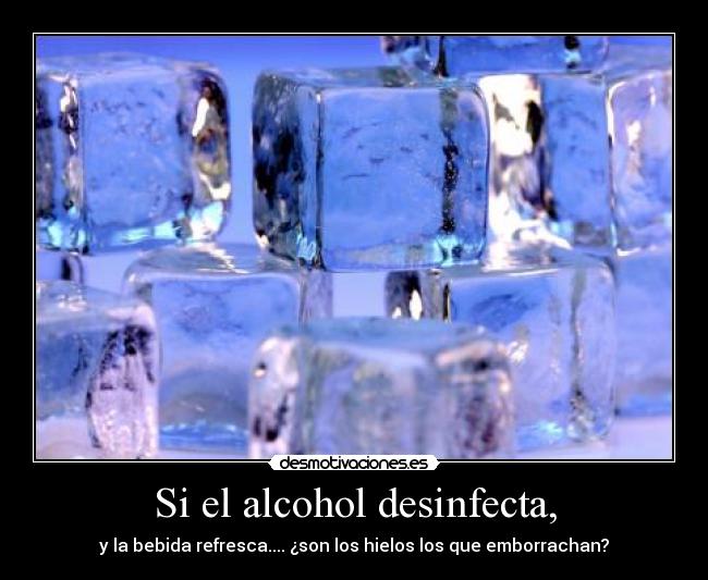 Si el alcohol desinfecta, - 