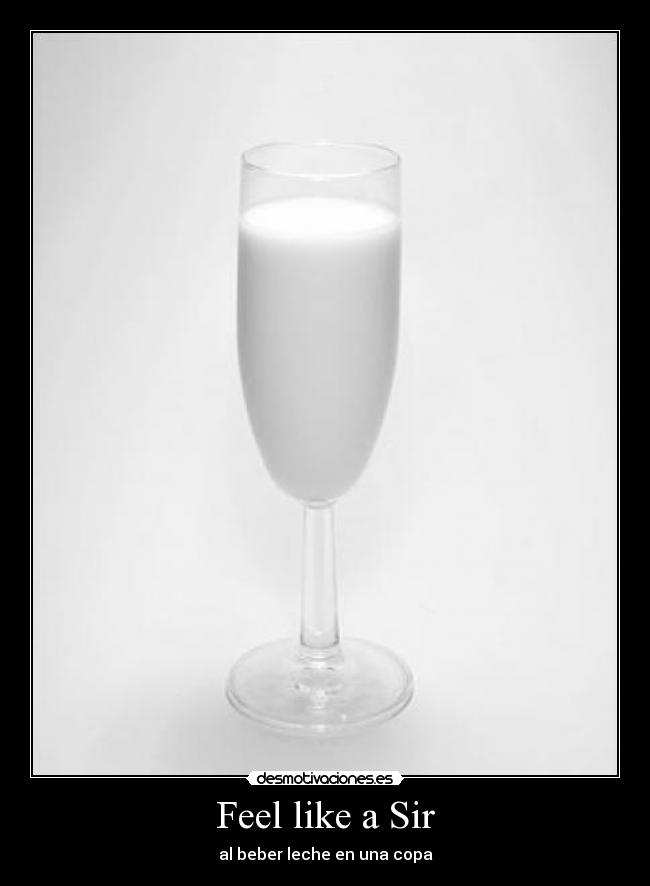 Feel like a Sir - al beber leche en una copa