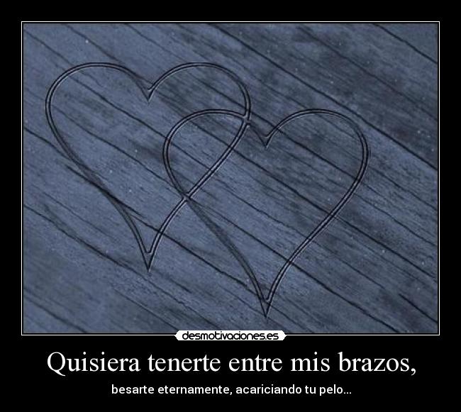 Quisiera tenerte entre mis brazos, - 