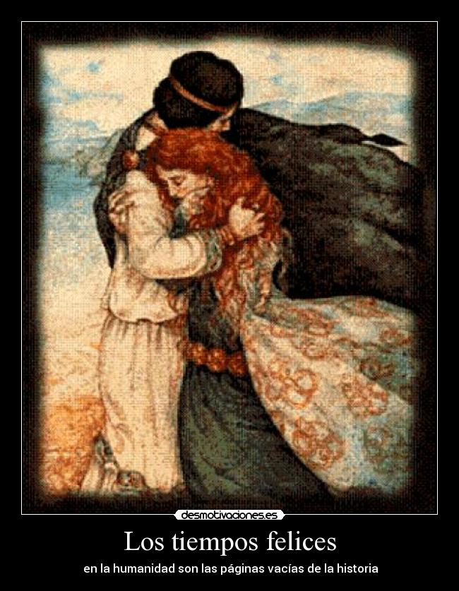 Los tiempos felices - en la humanidad son las páginas vacías de la historia