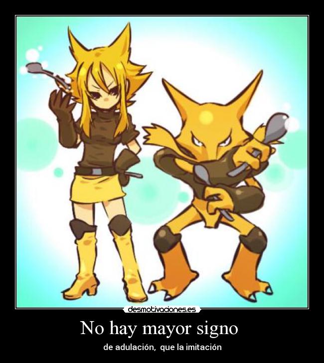 No hay mayor signo - de adulación, que la imitación