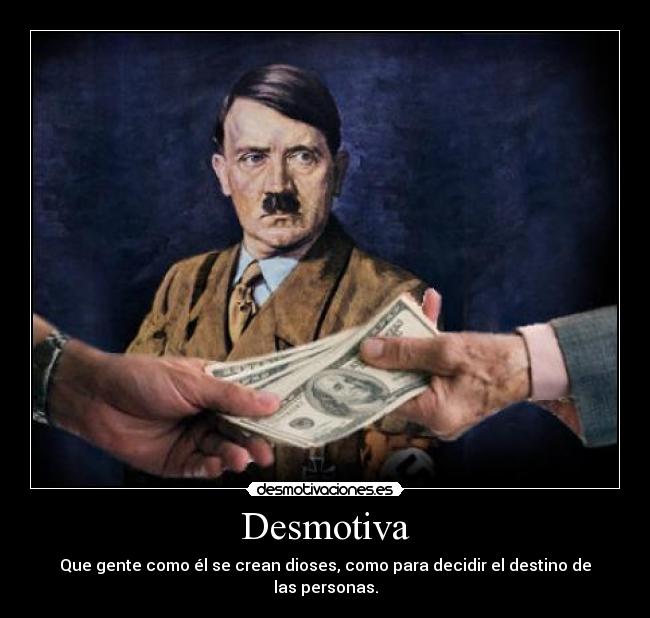 Desmotiva - Que gente como él se crean dioses, como para decidir el destino de las personas.