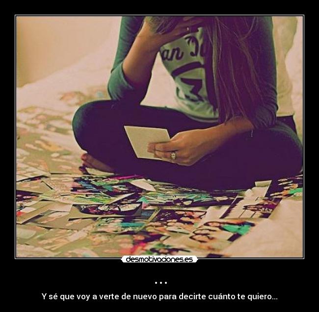 ... - Y sé que voy a verte de nuevo para decirte cuánto te quiero...