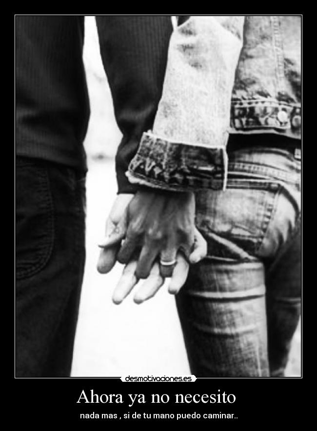Ahora ya no necesito - nada mas , si de tu mano puedo caminar..