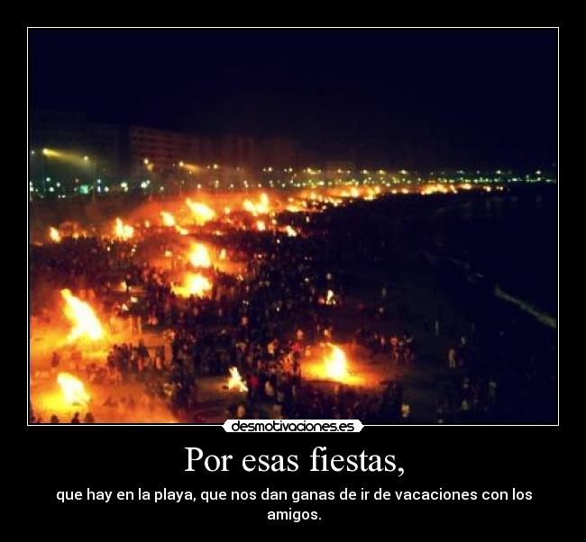 Por esas fiestas, - que hay en la playa, que nos dan ganas de ir de vacaciones con los amigos.