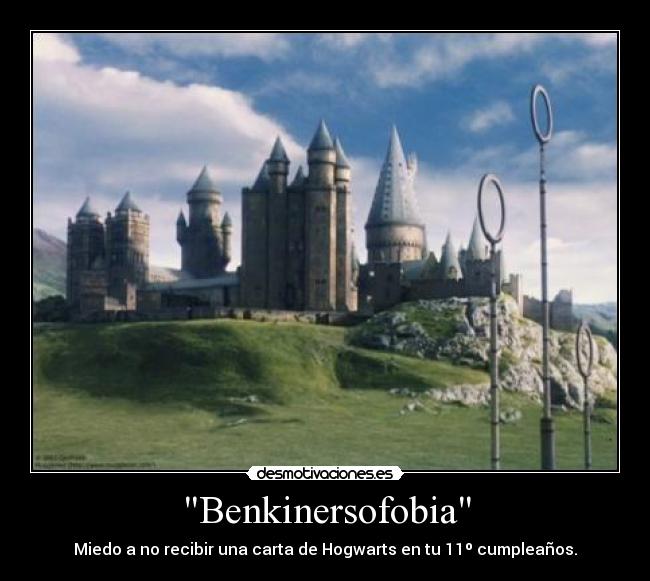 Benkinersofobia - Miedo a no recibir una carta de Hogwarts en tu 11º cumpleaños.