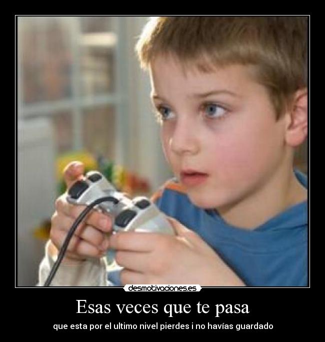 Esas veces que te pasa - que esta por el ultimo nivel pierdes i no havías guardado