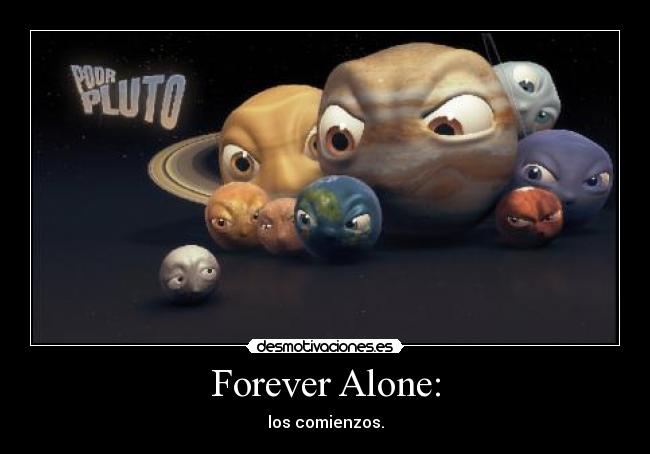 Forever Alone: - los comienzos.