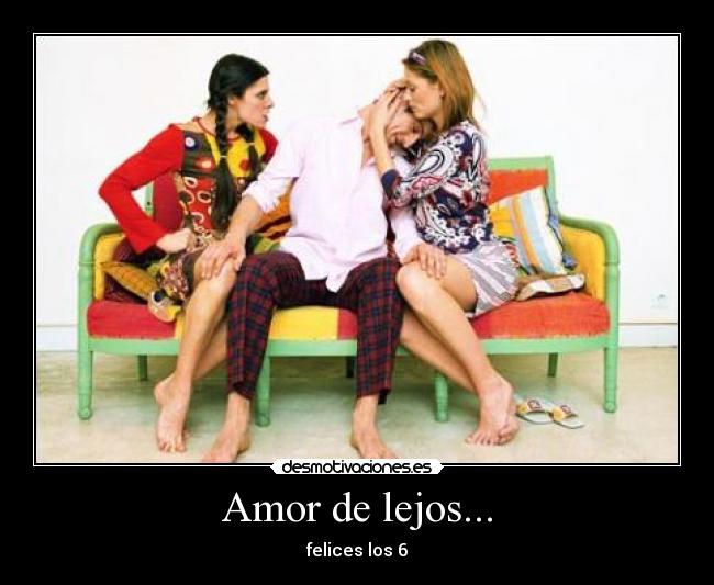 Amor de lejos... - felices los 6