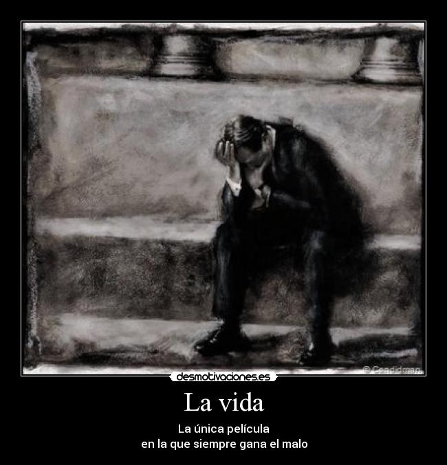 La vida - La única película
en la que siempre gana el malo