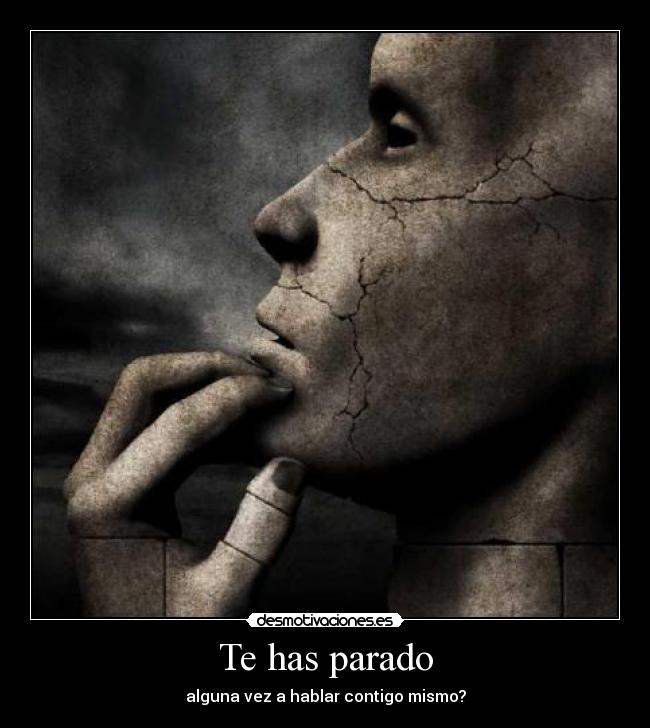 Te has parado - alguna vez a hablar contigo mismo?