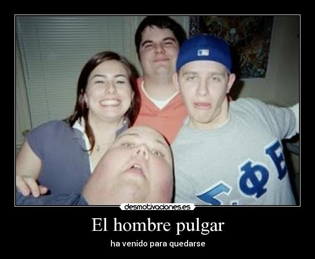 El hombre pulgar - ha venido para quedarse