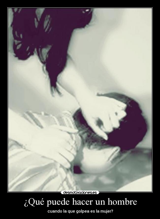 ¿Qué puede hacer un hombre - cuando la que golpea es la mujer?