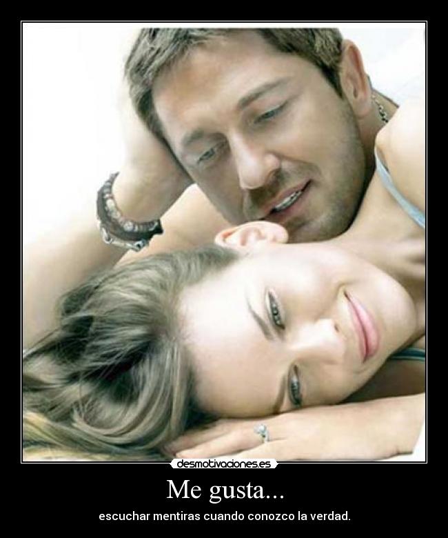 Me gusta... - escuchar mentiras cuando conozco la verdad.