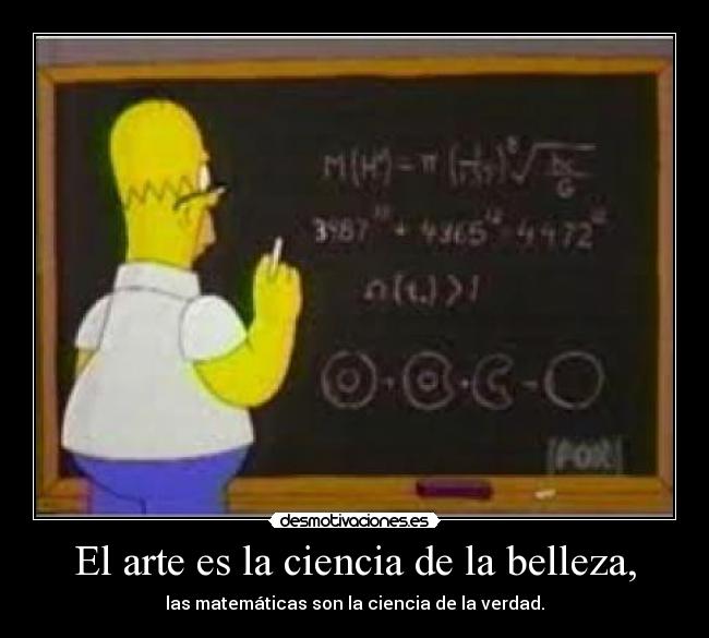El arte es la ciencia de la belleza, - las matemáticas son la ciencia de la verdad.
