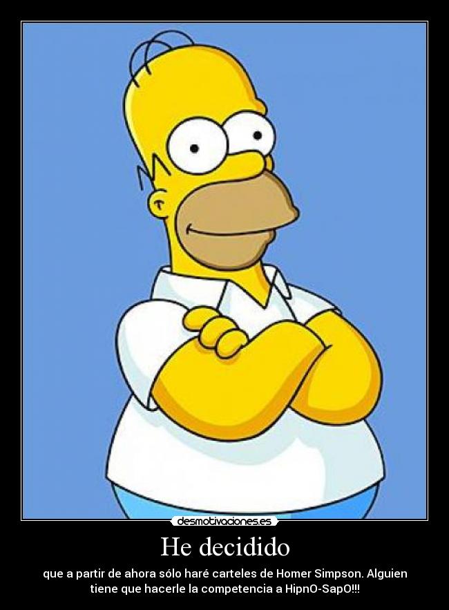 He decidido - que a partir de ahora sólo haré carteles de Homer Simpson. Alguien
tiene que hacerle la competencia a HipnO-SapO!!!