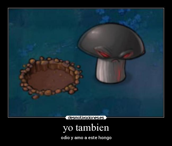 yo tambien - odio y amo a este hongo