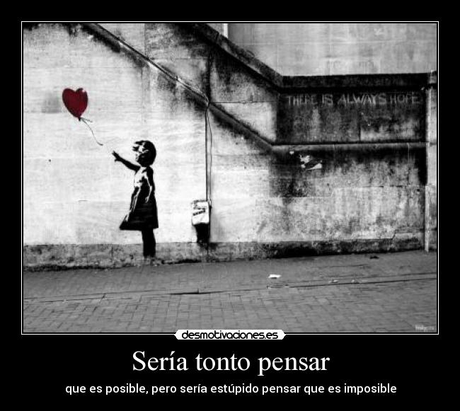 Sería tonto pensar -