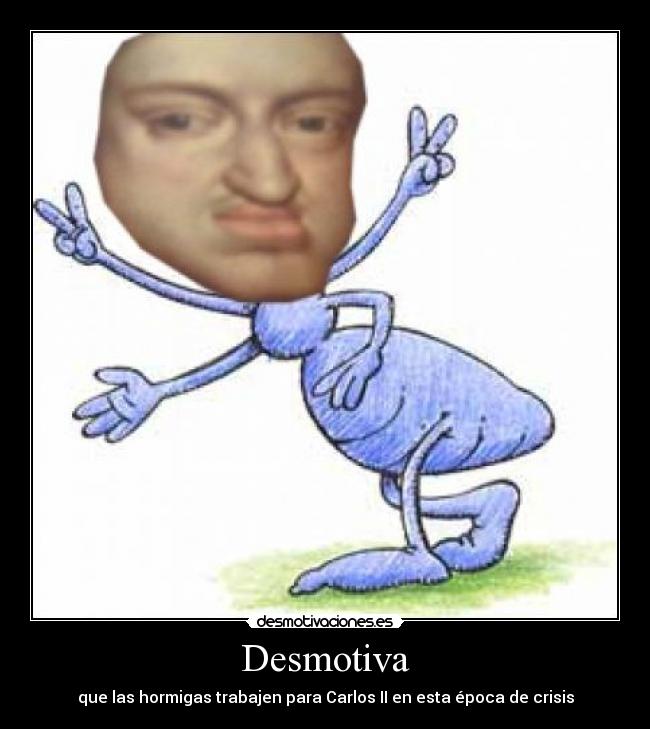 Desmotiva - que las hormigas trabajen para Carlos II en esta época de crisis