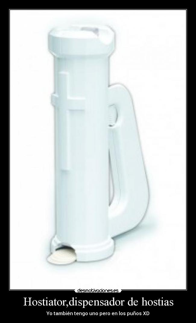 Hostiator,dispensador de hostias - Yo también tengo uno pero en los puños XD