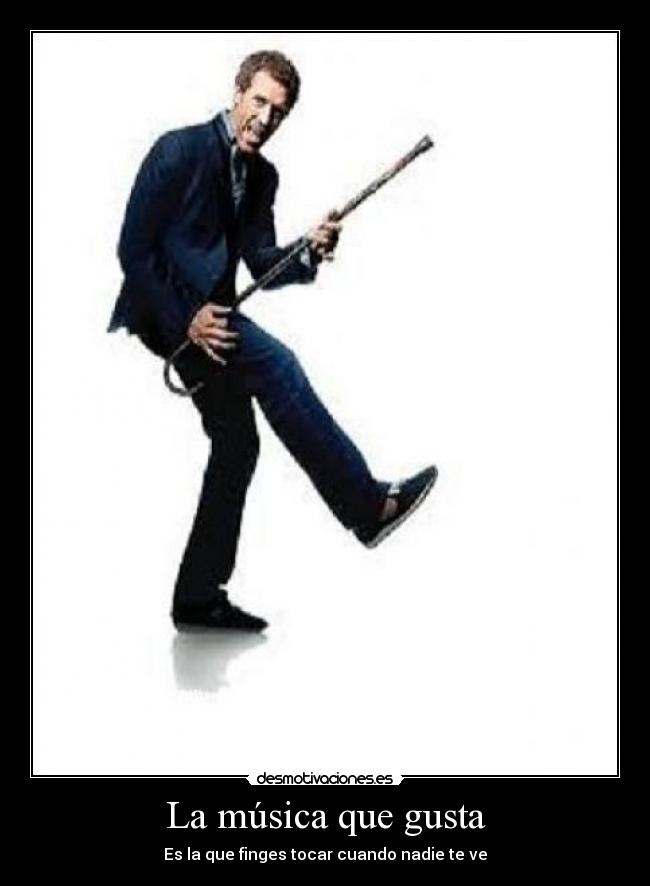 La música que gusta - Es la que finges tocar cuando nadie te ve