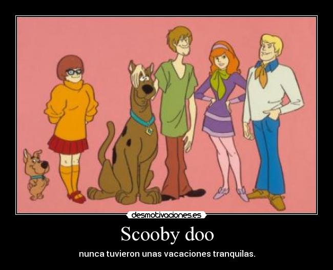 Scooby doo - nunca tuvieron unas vacaciones tranquilas.